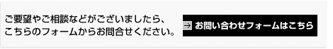 ご要望やご相談などがございましたら、 こちらのフォームからお問合せください